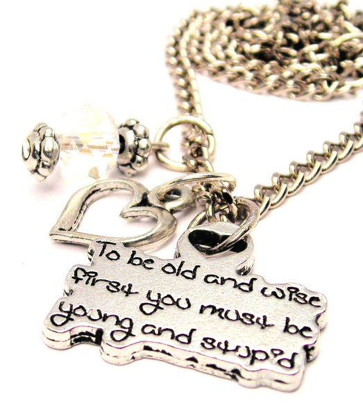 To Be Old And Wise First You Must Be Young And Stupid Necklace with Small Heart