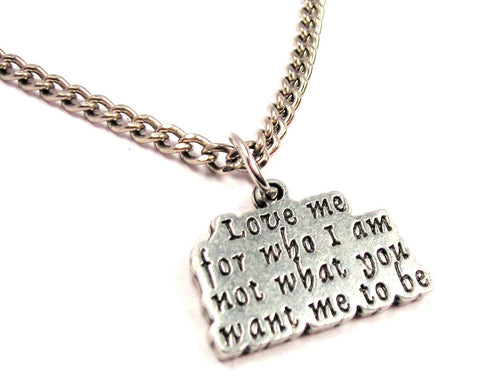 Love Me For Who I Am Not What You Want Me To Be Single Charm Necklace