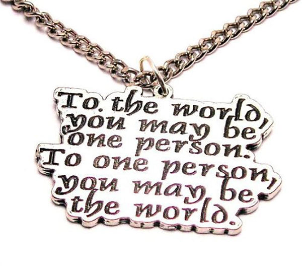 To The World You May Be One Person To One Person You May Be The World Single Charm Necklace