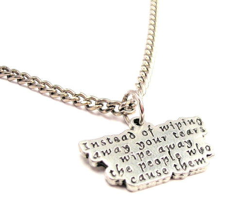 Instead Of Wiping Away Your Tears Away Wipe Away The People Who Cause Them Single Charm Necklace