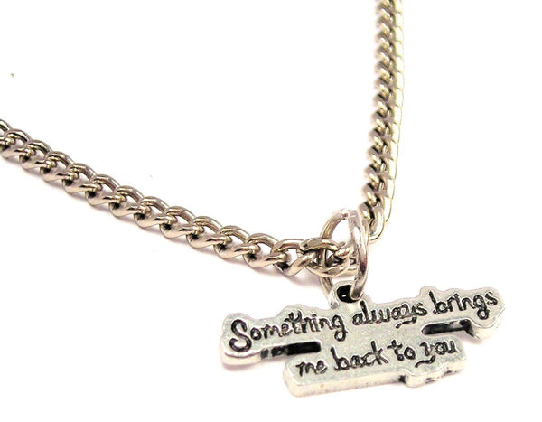 Something Always Brings Me Back To You Single Charm Necklace