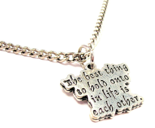 The Best Thing To Hold Onto In Life Is Each Other Single Charm Necklace