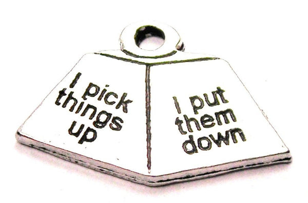 I Pick Things Up I Put Them Down Weight Genuine American Pewter Charm