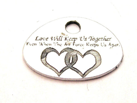 Love Will Keep Us Together Even When The Air Force Keeps Us Apart Genuine American Pewter Charm