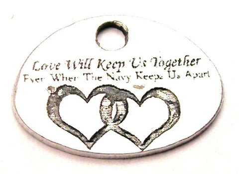 Love Will Keep Us Together Even When The Navy Keeps Us Apart Genuine American Pewter Charm