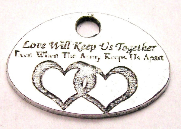 Love Will Keep Us Together Even When The Army Keeps Us Apart Genuine American Pewter Charm