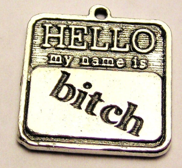 Hello My Name Is Bitch Genuine American Pewter Charm