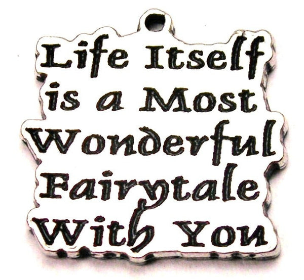 Life Itself Is A Most Wonderful Fairytale With You Genuine American Pewter Charm