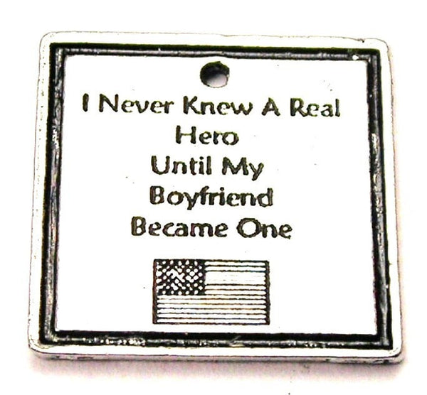 I Never Knew A Real Hero Until My Boyfriend Became One Genuine American Pewter Charm