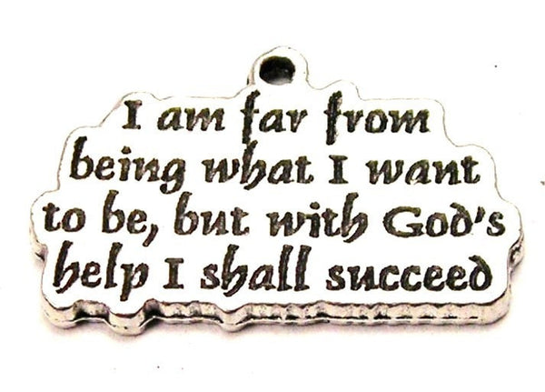 I Am Far From Being What I Want To Be But With Gods Help I Shall Succeed Genuine American Pewter Charm