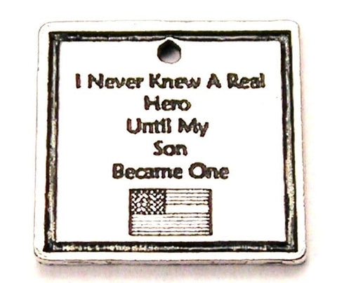 I Never Knew A Real Hero Until My Son Became One Genuine American Pewter Charm