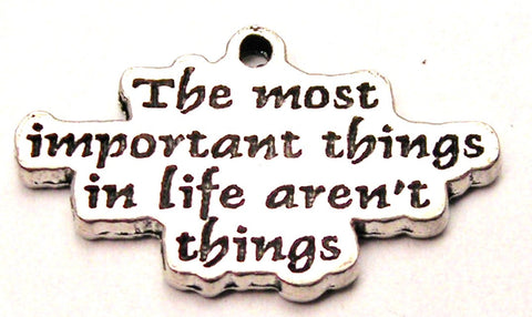 The Most Important Things In Life Aren't Things Genuine American Pewter Charm