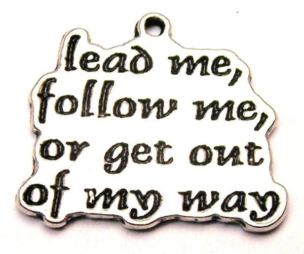 Lead Me Follow Me Or Get Out My Way Genuine American Pewter Charm