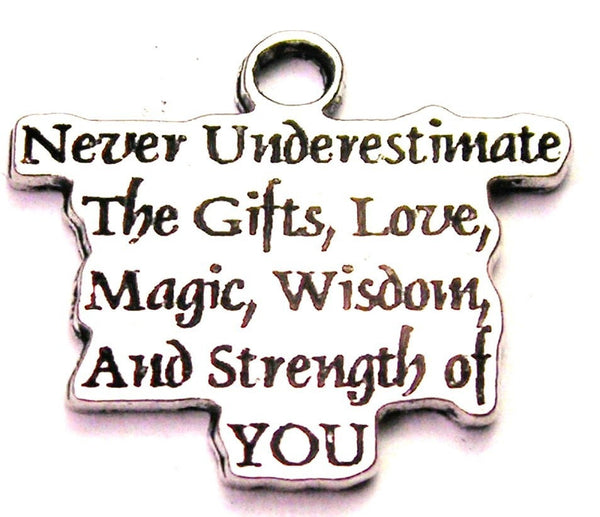 Never Underestimate The Gifts Love Magic Wisdom And Strength That Is You Genuine American Pewter Charm