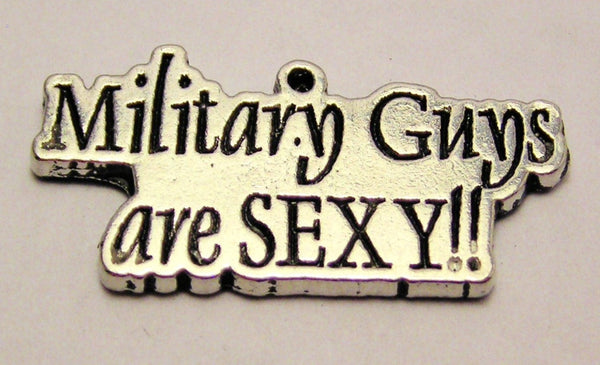 Military Guys Are Sexy Genuine American Pewter Charm