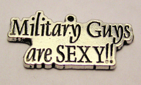 Military Guys Are Sexy Genuine American Pewter Charm