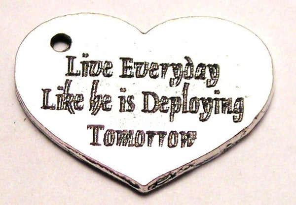 Live Everyday Like He Is Deploying Tomorrow Heart Genuine American Pewter Charm