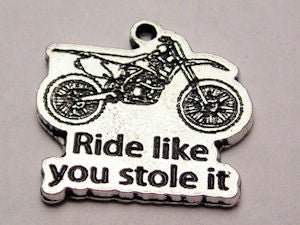 Ride Like You Stole It Dirt Bike Genuine American Pewter Charm