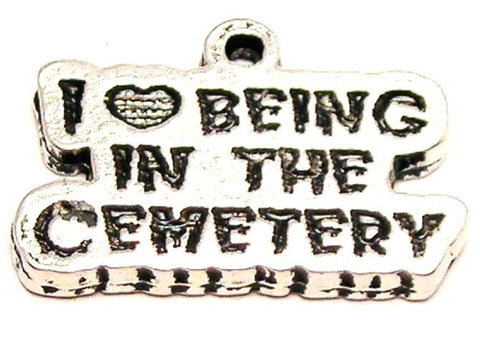 I Love Being In The Cemetery Genuine American Pewter Charm