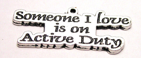 Someone I Love Is On Active Duty Genuine American Pewter Charm