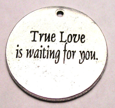 True Love Is Waiting For You Pendant Genuine American Pewter Charm