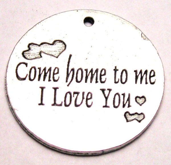 Come Home Safe I Love You Genuine American Pewter Charm