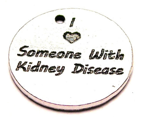 I Love Someone With Kidney Disease Genuine American Pewter Charm