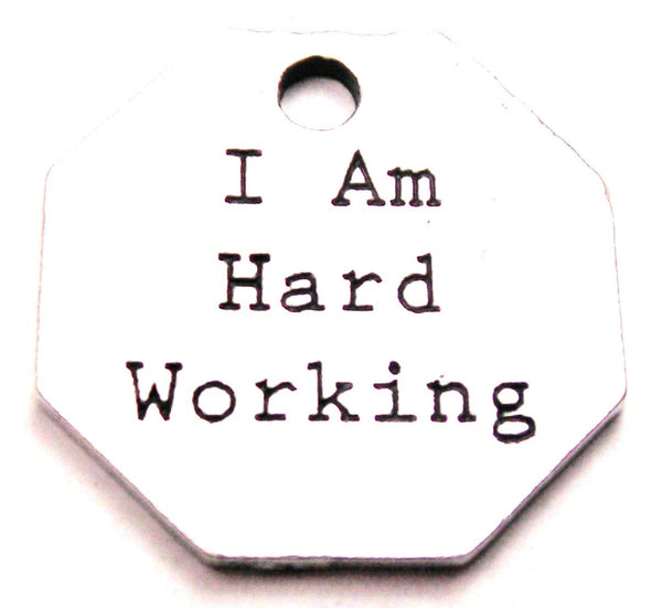 I Am Hard Working Genuine American Pewter Charm