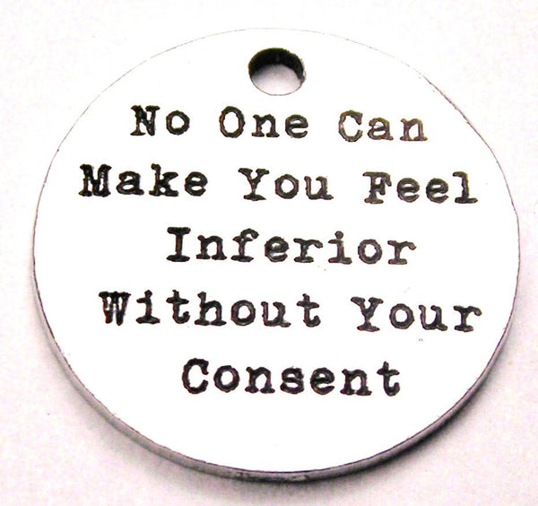 No One Can Make You Feel Inferior Without Your Consent Genuine American Pewter Charm