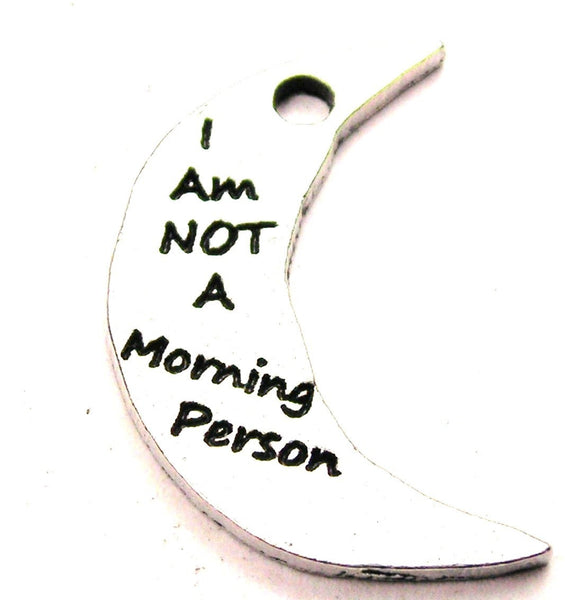 I Am Not A Morning Person Genuine American Pewter Charm