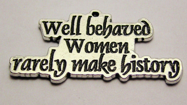Well Behaved Women Rarely Make History Genuine American Pewter Charm