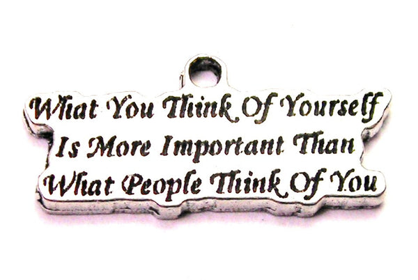 What You Think Of Yourself Is More Important Than What People Think Of You Genuine American Pewter Charm
