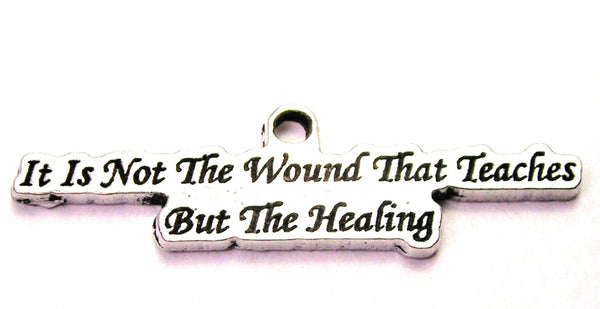 It Is Not The Wound That Teaches But The Healing Genuine American Pewter Charm