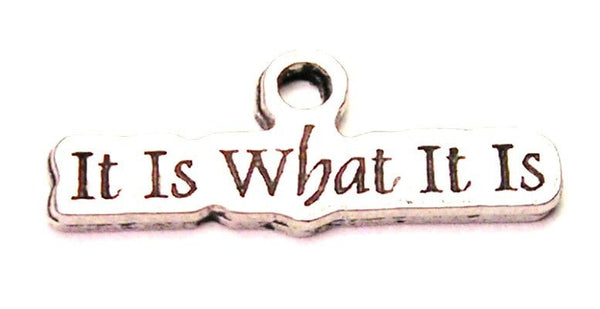 It Is What It Is Genuine American Pewter Charm
