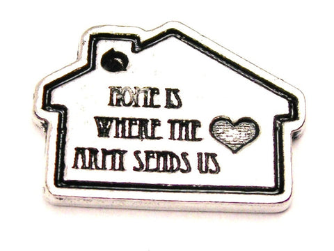 Home Is Where The Army Sends Us Genuine American Pewter Charm