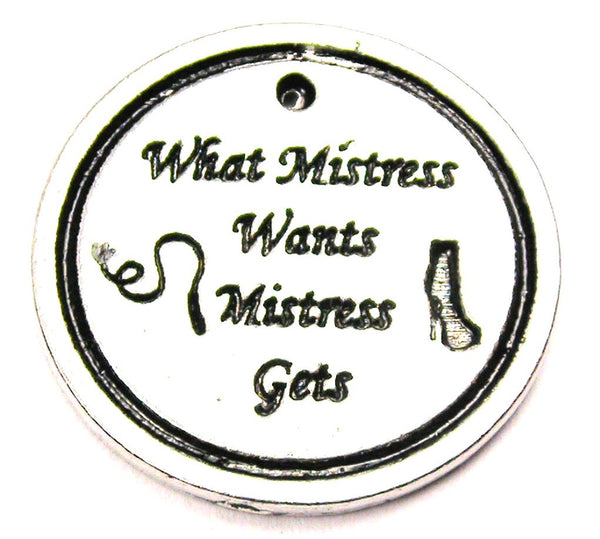 What Mistress Wants Mistress Gets Genuine American Pewter Charm