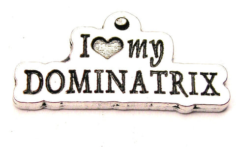 I Love My Dominatrix Genuine American Pewter Charm