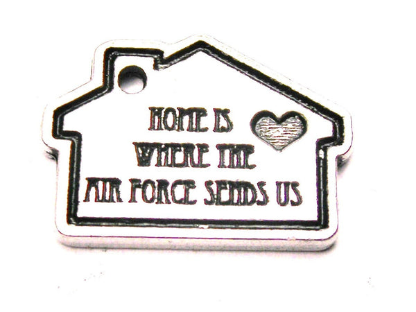 Home Is Where The Air Force Sends Us Genuine American Pewter Charm