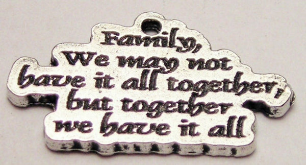 Family We May Not Have It All Together, But Together We Have It All Genuine American Pewter Charm