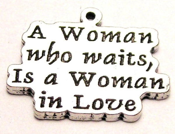 A Woman Who Waits Is A Woman In Love Genuine American Pewter Charm