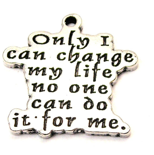 Only I Can Change My Life No One Can Do It For Me Genuine American Pewter Charm