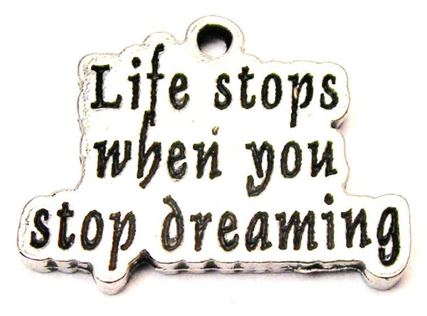 Life Stops When You Stop Dreaming Genuine American Pewter Charm