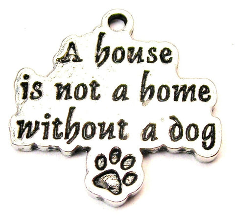 A House Is Not A Home Without A Dog Genuine American Pewter Charm
