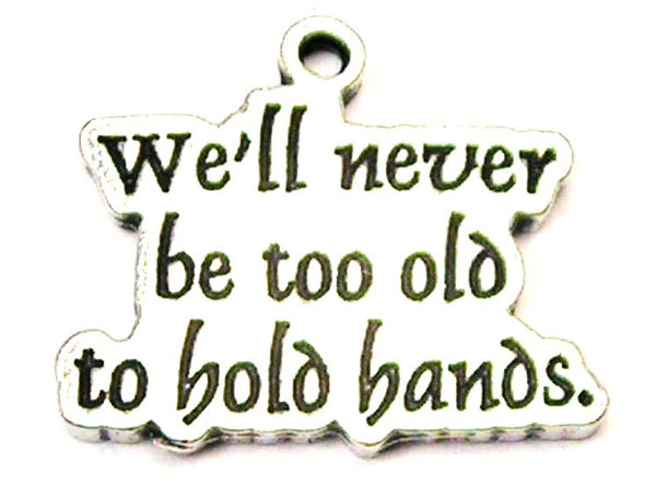Well Never Be Too Old To Hold Hands Genuine American Pewter Charm