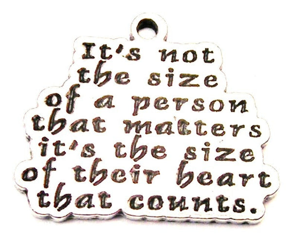 It's Not The Size Of A Person That Matters It's The Size Of Their Heart That Counts Genuine American Pewter Charm