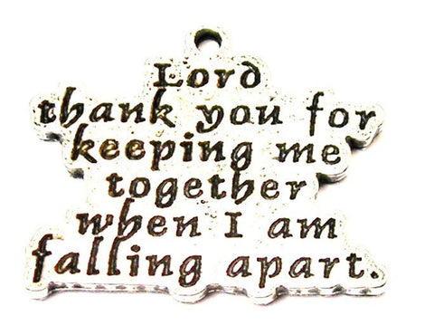 Lord Thank You For Keeping Me Together When I Am Falling Apart Genuine American Pewter Charm
