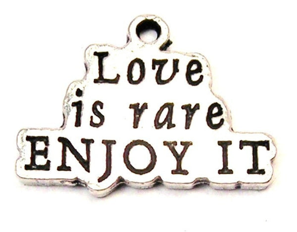 Love Is Rare Enjoy It Genuine American Pewter Charm