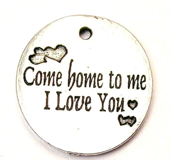 Come Home To Me I Love You Small Circle Genuine American Pewter Charm