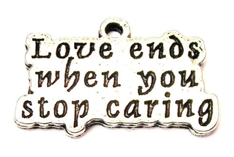 Love Ends When You Stop Caring Genuine American Pewter Charm