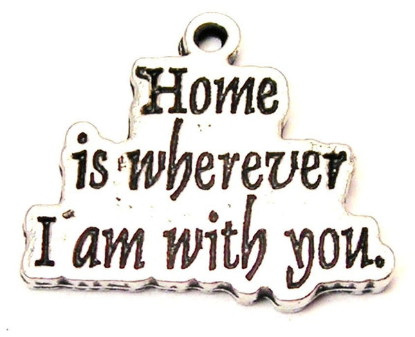 Home Is Wherever I Am With You Genuine American Pewter Charm